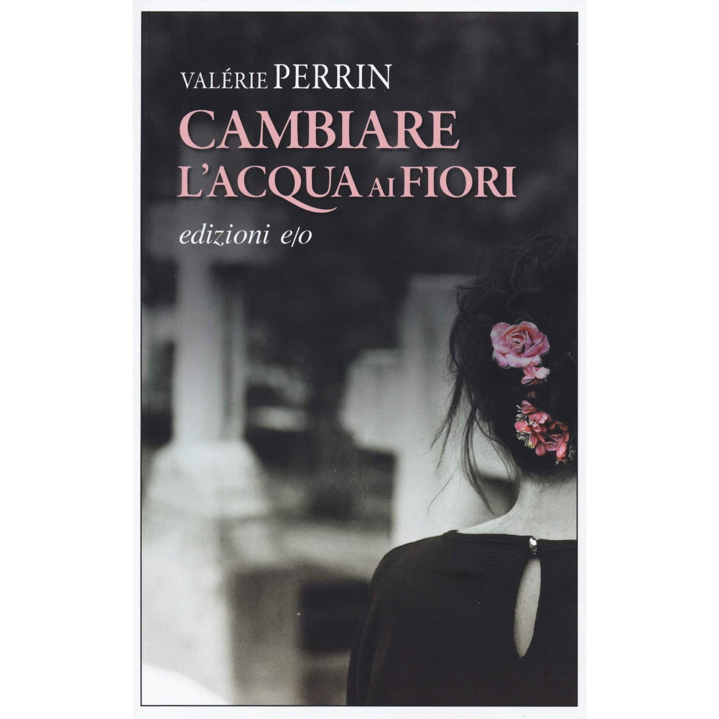 Libro - Cambiare l'acqua ai fiori - Perrin, Valérie