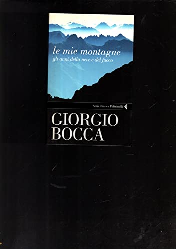 Libro - Le mie montagne. Gli anni della neve e del fuoco - Bocca, Giorgio