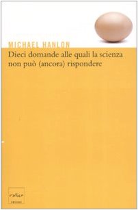Libro - Dieci domande alle quali la scienza non può (ancora) rispondere - Hanlon, Michael