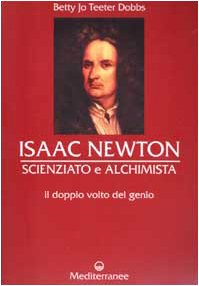 Libro - Isaac Newton scienziato e alchimista. Il doppio volt - Dobbs, Betty J. T.