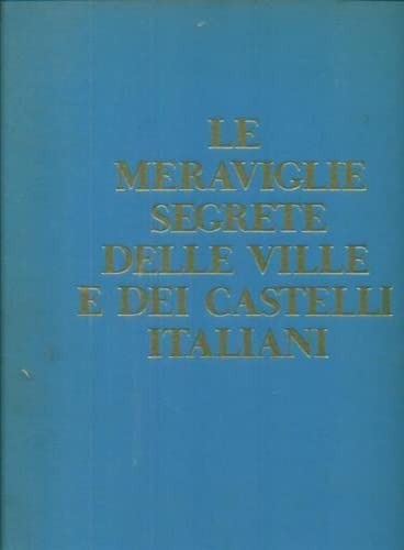 Libro - Le meraviglie segrete delle ville e dei castelli italiani. - aa.vv.