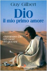 Libro - Dio, il mio primo amore. «Seminare» Dio nel cuore de - Gilbert, Guy