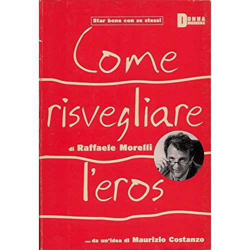 Libro - COME RISVEGLIARE L’EROS 2003 - Raffaele, Morelli