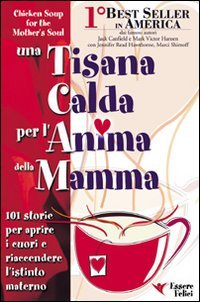 Libro - Una tisana calda per l'anima della mamma. 101 storie per aprire i cuori e riacce - Canfield, Jack