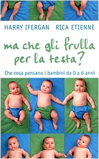 Ma che gli frulla per la testa? Che cosa pensano i bambini da 0 a 6 anni