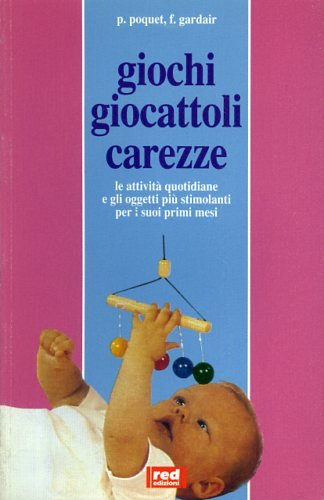 Giochi giocattoli carezze. Le attività quotidiane e gli oggetti più stimolanti per i suoi primi mesi