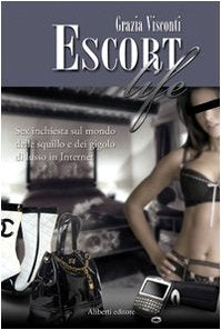 Escort life. Sex inchiesta sul mondo delle squillo e dei gigolo di lusso in Internet