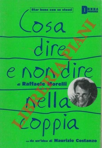 Libro - Cosa dire e non dire nella coppia. Con la prefazione di Maurizio Costanzo. - MORELLI Raffaele -