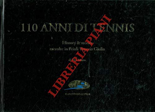 Libro - 110 anni di tennis. History & stories raccolte in Friuli Venezia Giulia. - MASSA Ugo -