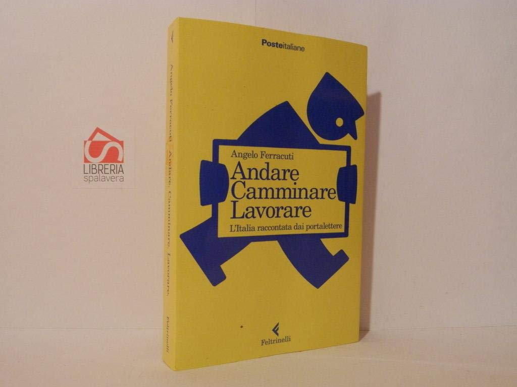 Libro - Andare Camminare Lavorare. L'Italia raccontata dai p - FERRACUTI Angelo -