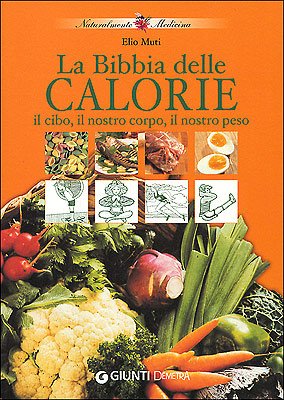 Libro - Il cibo e il nostro corpo e il cibo e il nostro peso ovvero la bibbia delle calo - Muti, Elio