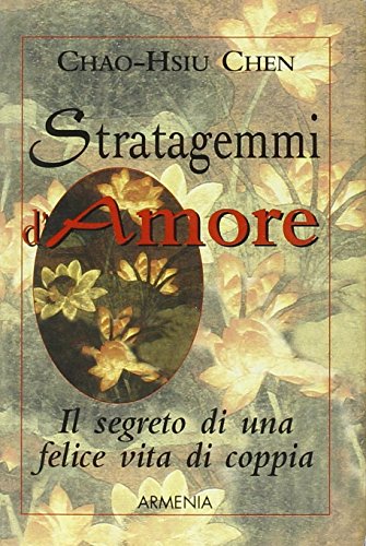 Libro - Stratagemmi d'amore. Il segreto di una felice vita d - Chen, Chao-Hsiu