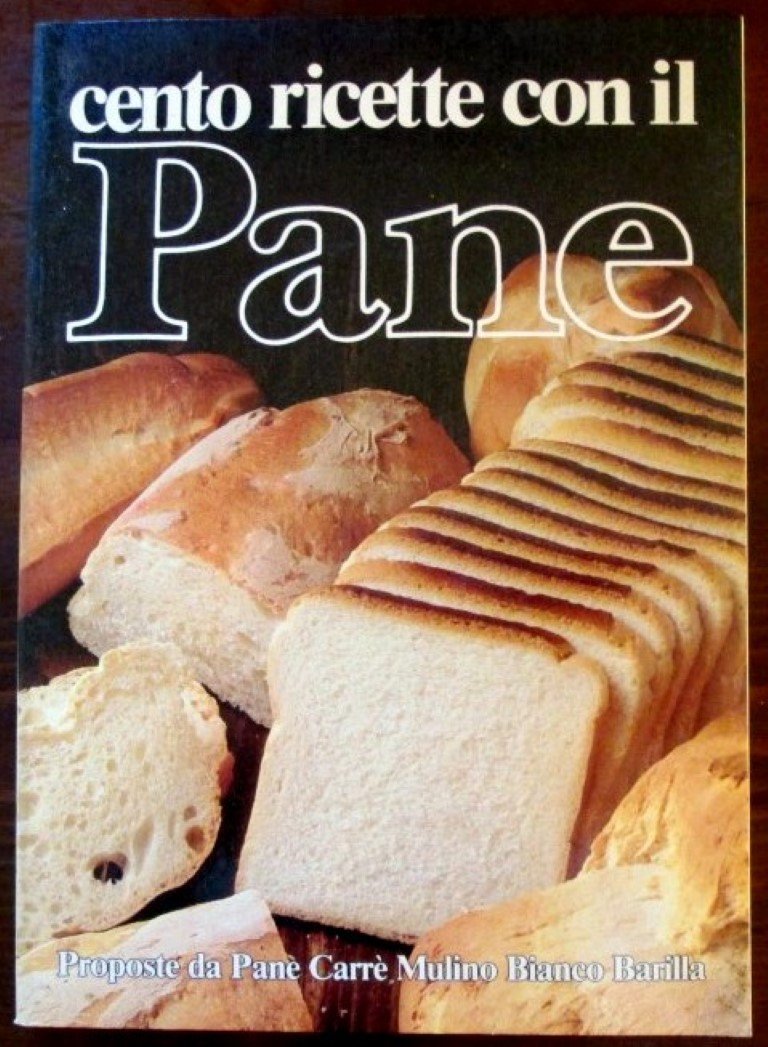 Cento ricette con il pane. Proposte da Pane Carrè, Mulino Bianco e Barilla