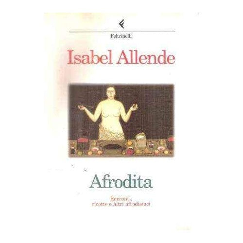 Libro - AFRODITA - Racconti, ricette e altri afrod - Isabel, Allende