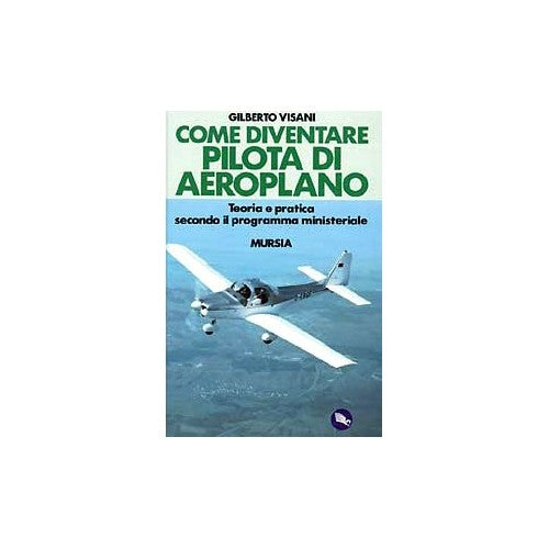 Libro - Come diventare pilota d'aeroplano Teoria - Visani, Gilberto