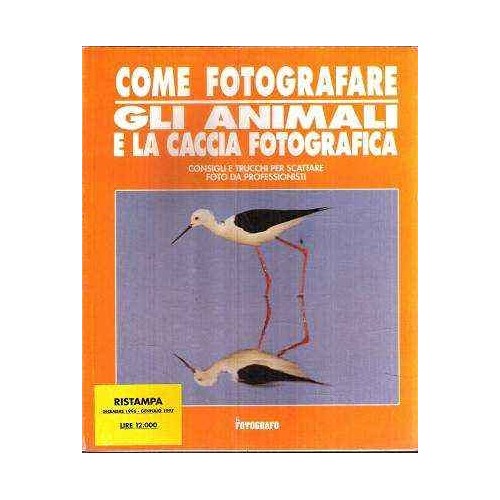 Libro - COME FOTOGRAFARE GLI ANIMALI E LA CACCIA FOTOGRAFICA