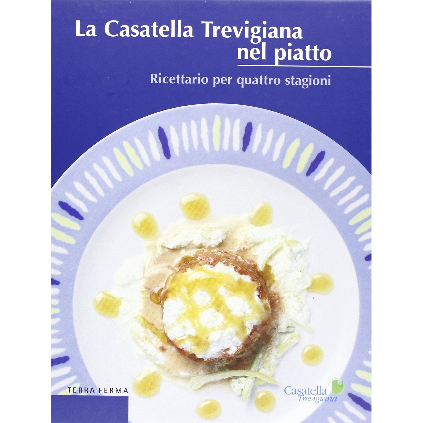 Libro - La casatella trevigiana nel piatto Ricettario per quattro st