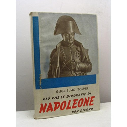 Libro - CIO' CHE LE BIOGRAFIE DI NAPOLEONE N - Mons. Guglielmo Tower