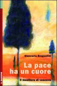 Libro - La pace ha un cuore. Il mestiere di vescovo - Bregan - Bregantini, Giancarlo Maria