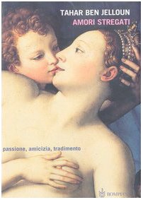 Libro - Amori stregati. Passione, amicizia, tradimento - Ben Jelloun, Tahar