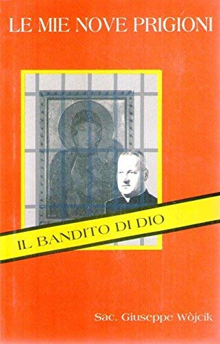 Libro - Il bandito di Dio - Le mie nove prigioni - Giuseppe Wojcik