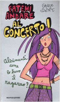 Libro - Fatemi andare al concerto! Altrimenti come lo trovo - Dent, Grace