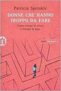 Libro - Donne che hanno troppo da fare. Come evitare lo stre - Sprinkle Patricia