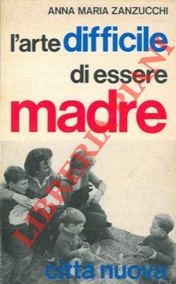 Libro - L'arte difficile di essere madre. - ZANZUCCHI Anna Maria -