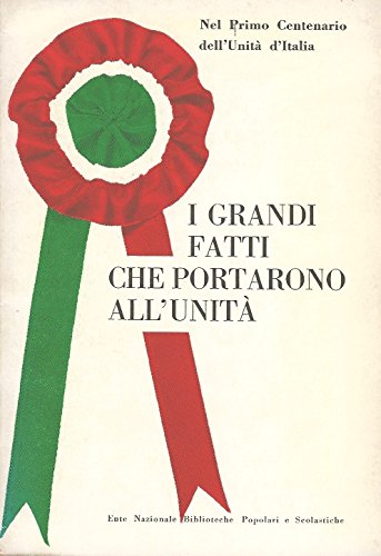 Libro - I GRANDI FATTI CHE PORTARONO ALL'UNITÀ. ANTOLOGIA A - Autori Vari