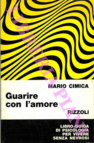 Guarire con l'amore. Libro-guida di psicologia per vivere se - CIMICA Mario -