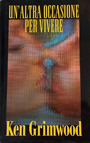Libro - UN’ALTRA OCCASIONE PER VIVERE - KEN GRIMWOOD