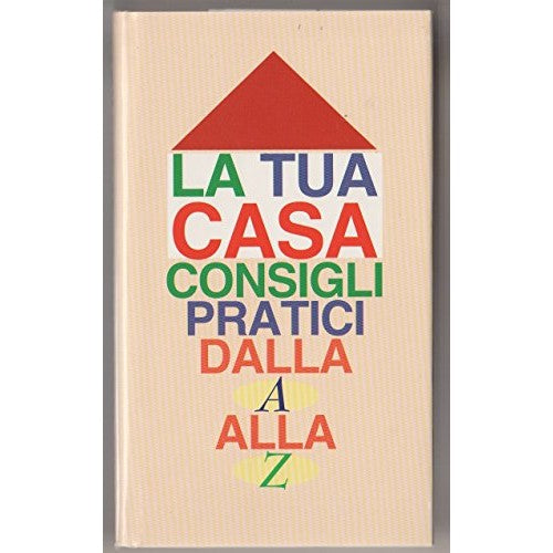Libro - La tua casa Consigli pratici dalla A alla Z - A R - A. Rizzi