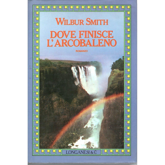 Libro - Dove finisce l'arcobaleno Wilbur Smith Longanesi I ed - Vari
