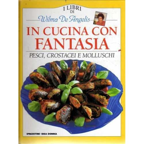 Libro - IN CUCINA CON FANTASIA - PESCI CROSTACEI - Wilma, de Angelis