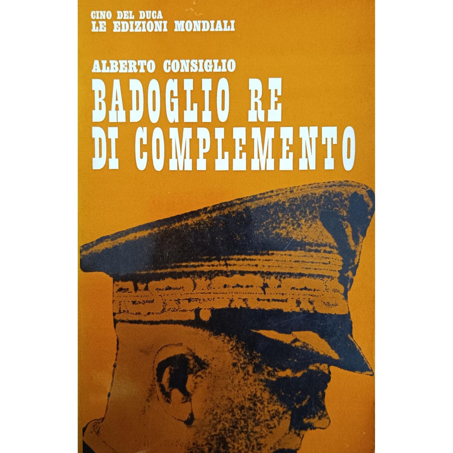 Libro - Badoglio re di complemento - Consiglio, Alberto