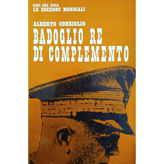 Libro - Badoglio re di complemento - Consiglio, Alberto