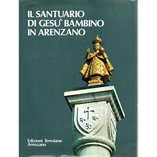 Book - THE SANCTUARY OF THE CHILD JESUS ​​IN ARENZANO - GIULIO V - GIULIO VENTURINI; PINO PERLENGHINI; ENRICO BONINO (INTRODUCTION BY PIERO BARGELLINI)