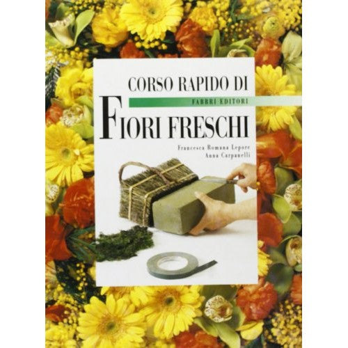 Libro - Corso rapido di fiori freschi - Lepore, Francesca R.