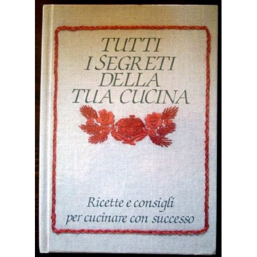 Libro - Tutti i segreti della tua cucina Ricette e consigli - Mulino