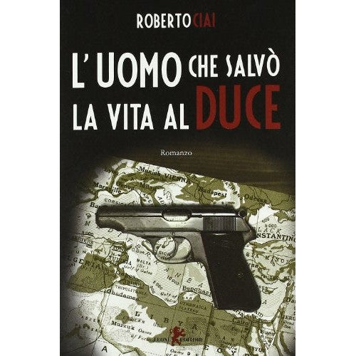 Libro - L'uomo che salvò la vita al Duce - Ciai, Roberto