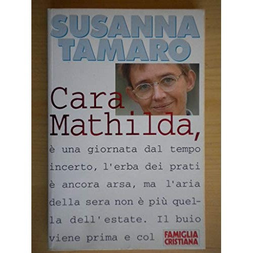 Libro - CARA MATHILDA, (...LETTERE A UN'AMICA LONTA - Susanna Tamaro