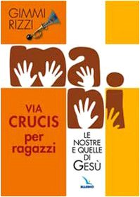 Libro - Mani Le nostre e quelle di Gesù Via Crucis pe - Rizzi, Gimmi
