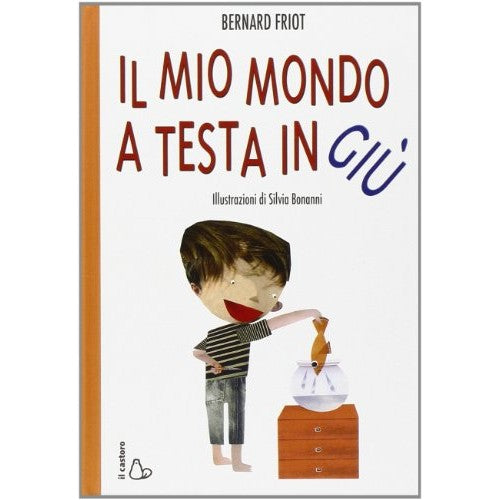 Libro - Il mio mondo a testa in giù Ediz illustrata - Friot, Bernard