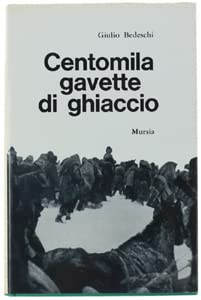 CENTOMILA GAVETTE DI GHIACCIO. [copertina rigida] - Bedeschi Giulio - Mursia, Testimonianze fra cronaca e storia - 1965 - Milano