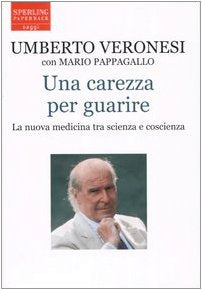 Libro - Una carezza per guarire. La nuova medicina tra scienza e coscienza - Veronesi, Umberto