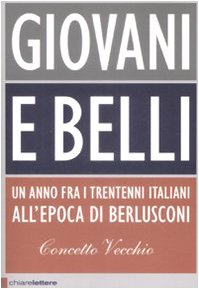 Libro - Giovani e belli. Un anno fra i trentenni italiani all'epoca di Berlusconi - Vecchio, Concetto