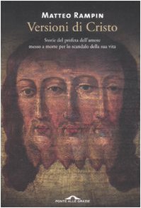 Libro - Versioni di Cristo. Storie del profeta dell'amore messo a morte per lo scandalo  - Rampin, Matteo