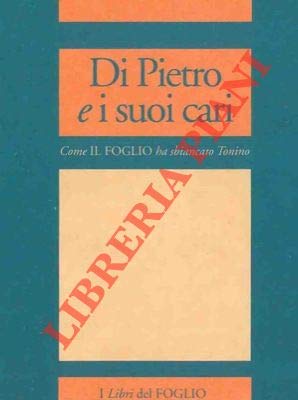 Libro - Di Pietro e i suoi cari. Come il Foglio ha sbiancato Tonino. - N.A. -
