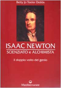 Libro - Isaac Newton scienziato e alchimista. Il doppio volto del genio - Dobbs, Betty J. T.