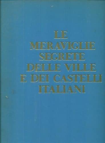 Libro - Le meraviglie segrete delle ville e dei castelli italiani. - aa.vv.